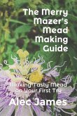 The Merry Mazer's Mead Making Guide: Making Tasty Mead on Your First Try