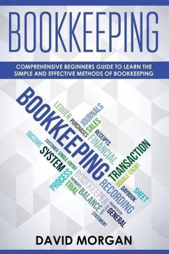 Bookkeeping: Comprehensive Beginners' Guide to Learning the Simple and Effective Methods of Effective Methods of Bookkeeping - Morgan, David