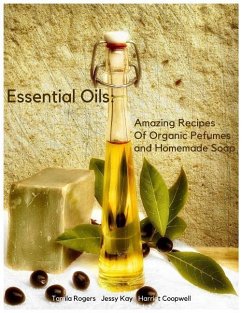 Essential Oils: Amazing Recipes of Organic Pefumes and Homemade Soap - Kay, Jessy; Coopwell, Harriet; Rogers, Tamila