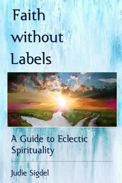 Faith Without Labels: A Guide to Eclectic Spirituality - Sigdel, Judie