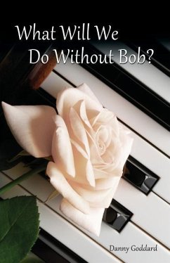 What Will We Do Without Bob: Coping with the Loss of a Friend or Loved One - Goddard, Danny