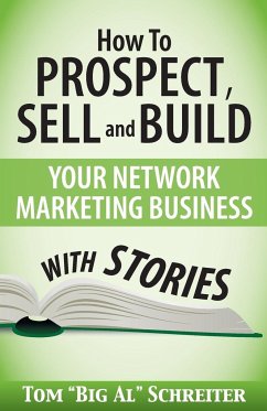 How To Prospect, Sell and Build Your Network Marketing Business With Stories - Schreiter, Tom "Big Al"