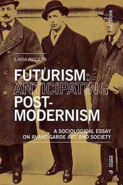 Futurism: Anticipating Postmodernism: A Sociological Essay on Avant-Garde Art and Society - Riccioni, Ilaria