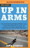 Up in Arms: How the Bundy Family Hijacked Public Lands, Outfoxed the Federal Government, and Ignited America's Patriot Militia Mov