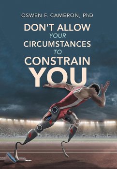 Don't Allow Your Circumstances to Constrain You - Cameron, Oswen F.