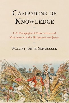 Campaigns of Knowledge: U.S. Pedagogies of Colonialism and Occupation in the Philippines and Japan - Schueller, Malini Johar