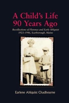 A Child's Life 90 Years Ago: Recollections of Florence and Earle Ahlquist 1923-1946, Scarborough, Maine - Chadbourne, Earlene Ahlquist