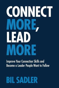 Connect More, Lead More: Improve Your Connection Skills and Become a Leader People Want to Follow - Sadler, Bil