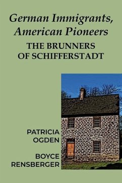 German Immigrants, American Pioneers: The Brunners of Schifferstadt - Ogden, Patricia; Rensberger, Boyce