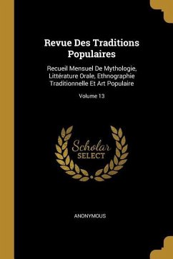 Revue Des Traditions Populaires: Recueil Mensuel De Mythologie, Littérature Orale, Ethnographie Traditionnelle Et Art Populaire; Volume 13 - Anonymous