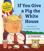 If You Give a Pig the White House: A Parody for Adults