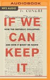 If We Can Keep It: How the Republic Collapsed and How It Might Be Saved