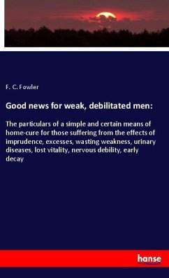 Good news for weak, debilitated men: - Fowler, F. C.