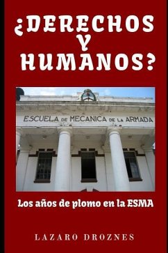 DERECHOS Y HUMANOS. Los años de plomo en la ESMA (Escuela de Mecánica de la Armada). - Droznes, Lázaro