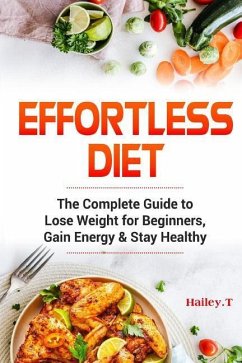 Effortless Diet: The Complete Guide to Lose Weight for Beginners, Gain Energy & Stay Healthy. Intermittent Fasting and Ketogenic Diet - T, Hailey