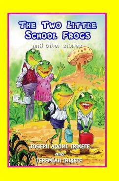 The Two Little School Frogs and Other Stories - Irikefe, Jeremiah; Irikefe, Joseph Adomi