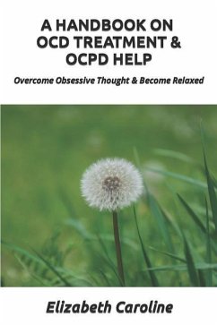 A Handbook On OCD Treatment & OCPD Help: Overcome Obsessive Thought & Become Relaxed - Caroline, Elizabeth