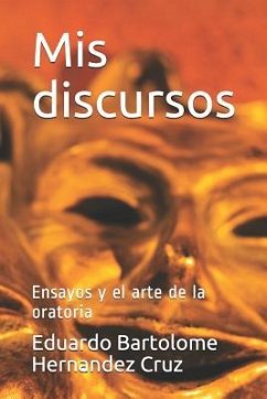 MIS Discursos: Ensayos Y El Arte de la Oratoria - Hernandez Cruz, Eduardo Bartolome