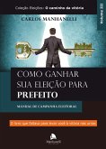 Como ganhar sua eleição para prefeito (eBook, ePUB)