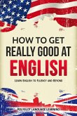 How to Get Really Good at English: Learn English to Fluency and Beyond (eBook, ePUB)