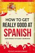 How to Get Really Good at Spanish:... - Bild 1