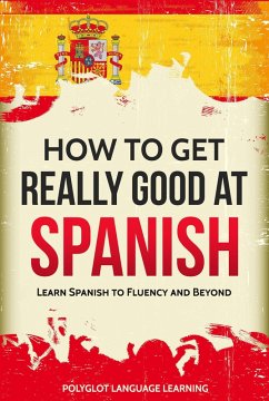 Cover How to Get Really Good at Spanish: Learn Spanish to Fluency and Beyond (eBook, ePUB)