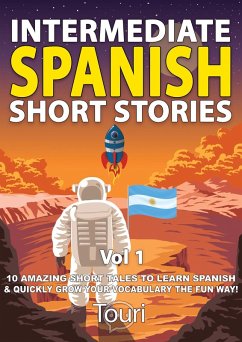 Intermediate Spanish Short Stories: 10 Amazing Short Tales to Learn Spanish & Quickly Grow Your Vocabulary the Fun Way (Intermediate Spanish Stories, #1) (eBook, ePUB) - Learning, Touri Language
