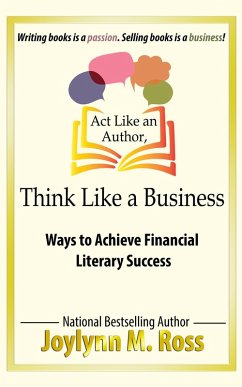 Act Like an Author, Think Like a Business: Ways to Achieve Financial Literary Success (eBook, ePUB) - Ross, Joylynn M.