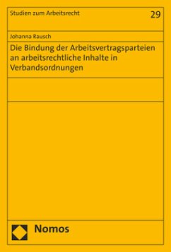 Die Bindung der Arbeitsvertragsparteien an arbeitsrechtliche Inhalte in Verbandsordnungen - Rausch, Johanna