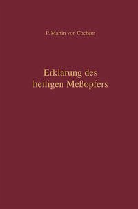 Erklärung des heiligen Meßopfers - Cochem, P. Martin von