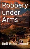 Robbery under Arms / A Story of Life and Adventure in the Bush and in the Australian Goldfields (eBook, PDF)
