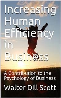 Increasing Human Efficiency in Business / A Contribution to the Psychology of Business (eBook, ePUB) - Dill Scott, Walter