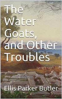 The Water Goats, and Other Troubles (eBook, PDF) - Parker Butler, Ellis
