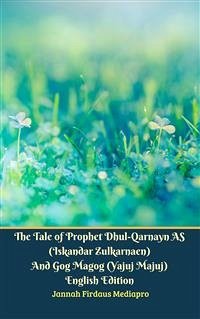 The Tale of Prophet Dhul-Qarnayn AS (Iskandar Zulkarnaen) And Gog Magog (Yajuj Majuj) English Edition (fixed-layout eBook, ePUB) - Firdaus Mediapro, Jannah