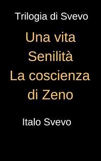 Trilogia di Svevo - Una vita, Senilità, La coscienza di Svevo (eBook, ePUB) - Svevo, Italo