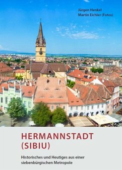 Hermannstadt (Sibiu) - Historisches und Heutiges aus einer siebenbürgischen Metropole - Henkel, Jürgen