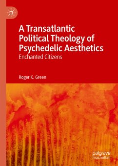 A Transatlantic Political Theology of Psychedelic Aesthetics (eBook, PDF) - Green, Roger K.