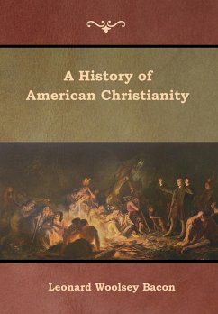 A History of American Christianity - Bacon, Leonard Woolsey