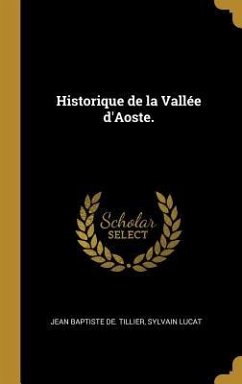 Historique de la Vallée d'Aoste. - Tillier, Jean Baptiste De; Lucat, Sylvain