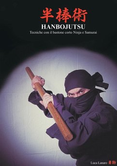 HANBOJUTSU Tecniche del bastone corto Ninja e Samurai - Lanaro, Luca