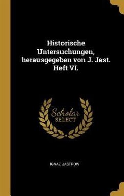 Historische Untersuchungen, herausgegeben von J. Jast. Heft VI.