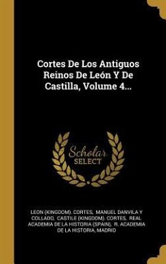 Cortes De Los Antiguos Reinos De León Y De Castilla, Volume 4...