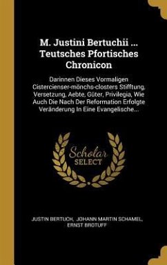 M. Justini Bertuchii ... Teutsches Pfortisches Chronicon: Darinnen Dieses Vormaligen Cistercienser-Mönchs-Closters Stifftung, Versetzung, Aebte, Güter - Bertuch, Justin; Brotuff, Ernst