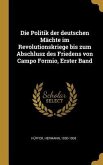 Die Politik Der Deutschen Mächte Im Revolutionskriege Bis Zum Abschlusz Des Friedens Von Campo Formio, Erster Band