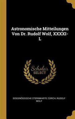 Astronomische Mitteilungen Von Dr. Rudolf Wolf, XXXXI-L - Zurich, Eidgenossische Sternwarte; Wolf, Rudolf