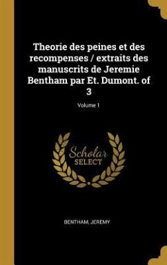 Theorie des peines et des recompenses / extraits des manuscrits de Jeremie Bentham par Et. Dumont. of 3; Volume 1 - Bentham, Jeremy