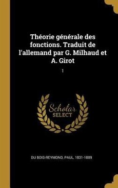 Théorie générale des fonctions. Traduit de l'allemand par G. Milhaud et A. Girot: 1 - Du Bois-Reymond, Paul