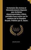 Inventaire des Aveux et Dénombrements deposés aux Archives départementales à Metz, précédé d'une notice sur la création de la Chambre Royale. Publiés par E. Sauer.