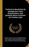 Traité de la dissolution du mariage pour cause d'impuissance, avec quelques piéces curieuses sur le même sujet