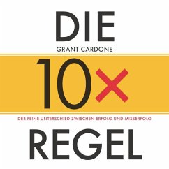 Die 10x-Regel - Das Hörbuch: Der feine Unterschied zwischen Erfolg und Misserfolg - Cardone, Grant